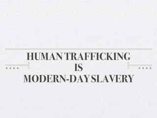 HUMAN TRAFFICKING
        IS
MODERN-DAY SLAVERY
 