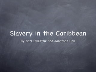 Slavery in the Caribbean
   By Carl Sweetsir and Jonathan Hall
 