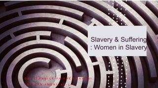 Slavery & Suffering
: Women in Slavery
D R . J E A N N I C E F A I R R E R S A M A N I
A F R I C A N A M E R I C A N - L I T
 