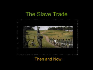 The Slave Trade
Then and Now
 