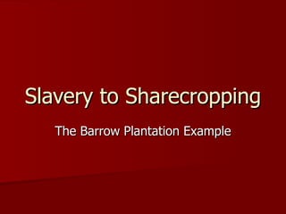 Slavery to Sharecropping The Barrow Plantation Example 