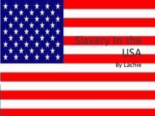                   Slavery In the USA  By Lachie 