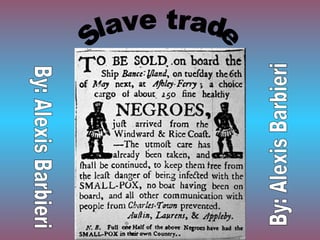Slave trade By: Alexis Barbieri By: Alexis Barbieri 