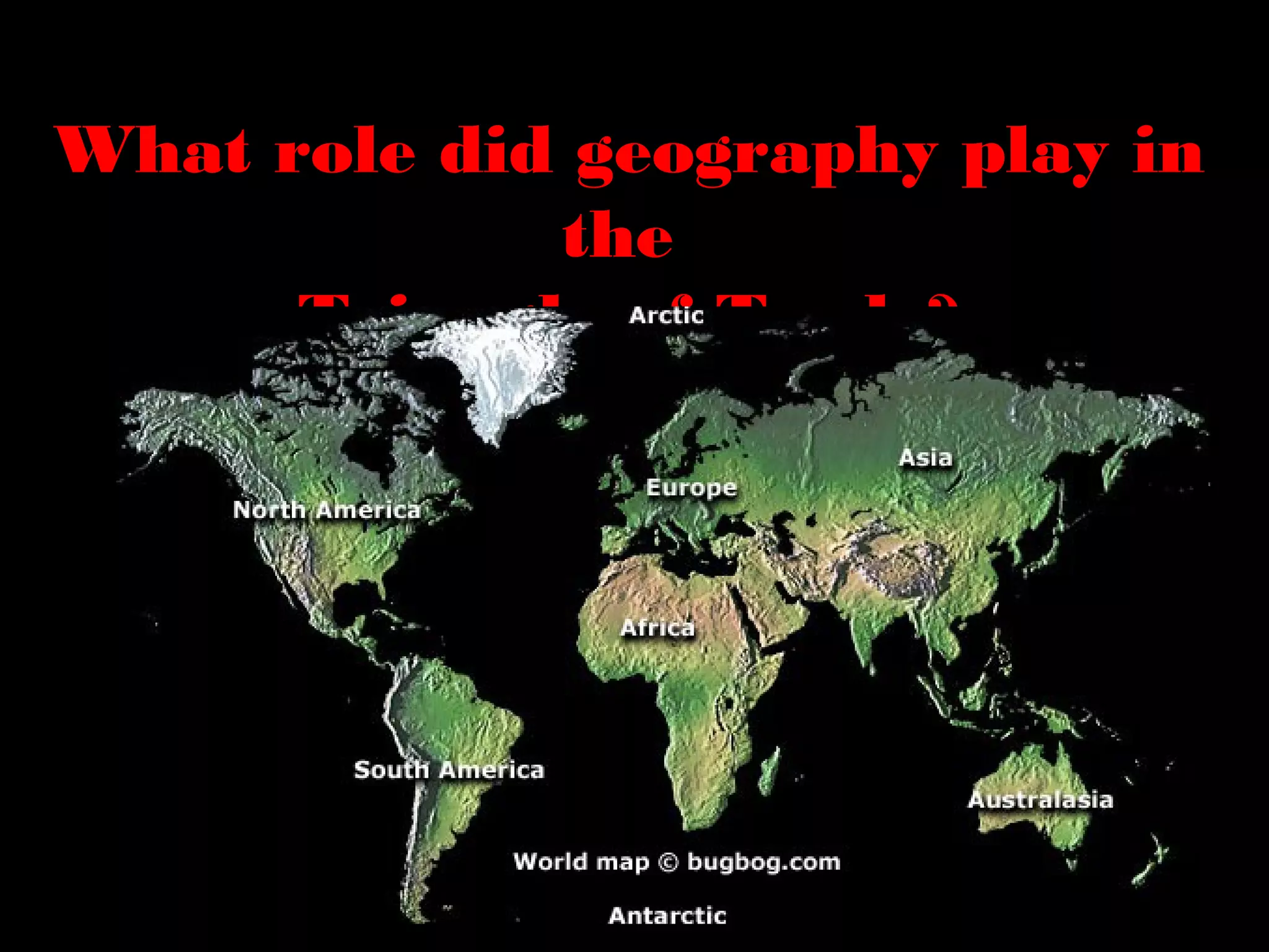 What role did geography play inWhat role did geography play in
thethe
Triangle of Trade?Triangle of Trade?
 