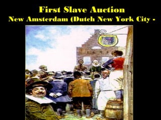 First Slave Auction
New Amsterdam (Dutch New York City -
17c)
 