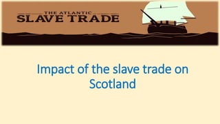 Impact of the slave trade on
Scotland
 