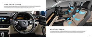 DESIGN AND FUNCTIONALITY
Get controls for essentials like radio, music and more at your fingertips so that you can drive without taking your eyes oﬀ the road.
The intuitively designed 2-spoke multi-functional steering wheel with chrome scrollers reinvents your drives.
ALL WEATHER COMFORT
The ventilated black leather seats with perforated beige design in the front are a testament to ŠKODA’s famed craftsmanship.
The spacious interior also provides enough room for every passenger to sit back and experience automotive excellence.
23
22
 
