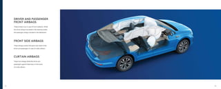 CURTAIN AIRBAGS
These two airbags shield the driver and
passengers against head injury in the event
of a side collision.
FRONT SIDE AIRBAGS
These airbags protect the pelvis and chest of the
driver and passengers in case of a side collision.
DRIVER AND PASSENGER
FRONT AIRBAGS
These protect you in case of front collisions. While
the driver airbag is enclosed in the steering wheel,
the passenger airbag is located in the dashboard.
34 35
 