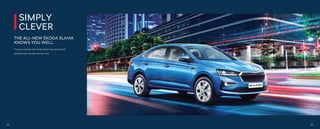SIMPLY
CLEVER
THE ALL-NEW ŠKODA SLAVIA
KNOWS YOU WELL.
The car is packed with simply clever innovations that
prioritize your comfort at every turn.
54 55
 