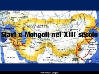 Slavi e Mongoli nel X III secolo

Prof.ssa Lucia Gangale

 