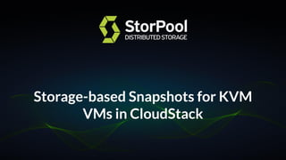 Storage-based Snapshots for KVM
VMs in CloudStack
 