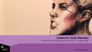 25 November 2016
Centre for Youth Literature
YA literature and programming in the US – Adele Walsh
 