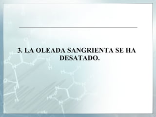 3. LA OLEADA SANGRIENTA SE HA DESATADO. 