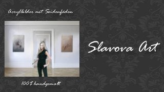 Slavova Art
Acrylbilder mit Seidenfäden
100% handgemalt
 