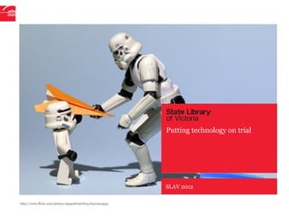 Putting technology on trial




                                                       SLAV 2012

http://www.flickr.com/photos/45940879@N04/6310404534
 
