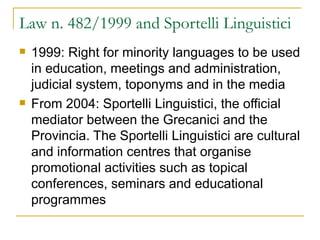Law n. 482/1999 and Sportelli Linguistici
   1999: Right for minority languages to be used
    in education, meetings and...