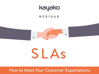 SLAs
How to Meet Your Customer Expectations
W E B I N A R
 
