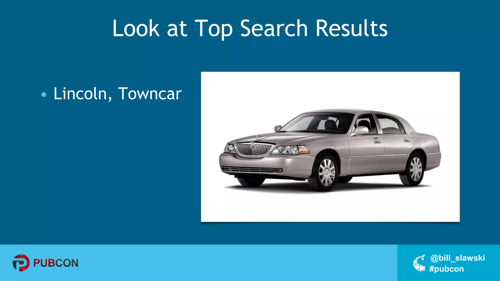 #pubcon
@bill_slawski
Look at Top Search Results
• Lincoln, Towncar
 