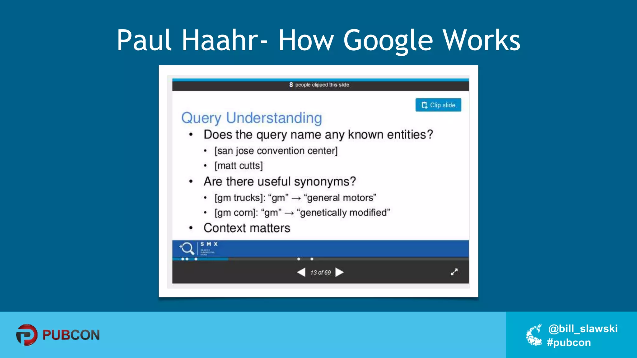 #pubcon
@bill_slawski
Paul Haahr- How Google Works
 