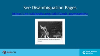 #pubcon
@bill_slawski
See Disambiguation Pages
https://en.wikipedia.org/wiki/Vault_(gymnastics)
 