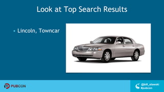 #pubcon
@bill_slawski
Look at Top Search Results
• Lincoln, Towncar
 