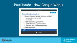 #pubcon
@bill_slawski
Paul Haahr- How Google Works
 