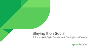 Slaying It on Social
9 Brands With Style, Substance & Strategies to Emulate
 