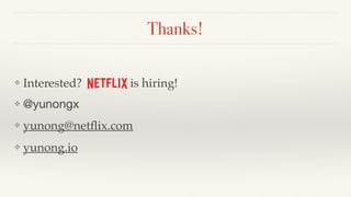 Thanks!
❖ Interested? is hiring!
❖ @yunongx

❖ yunong@netﬂix.com
❖ yunong.io
 