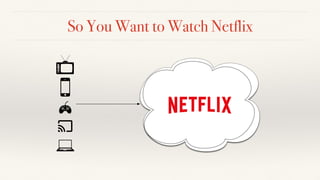 So You Want to Watch Netflix
 