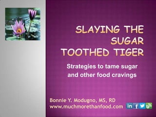 Strategies to tame sugar
and other food cravings

Bonnie Y. Modugno, MS, RD
www.muchmorethanfood.com

 