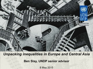 Unpacking inequalities in Europe and Central Asia
Ben Slay, UNDP senior advisor
8 May 2015
 