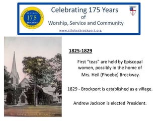 1825-1829
First “teas” are held by Episcopal
women, possibly in the home of
Mrs. Heil (Phoebe) Brockway.
1829 - Brockport is established as a village.
Andrew Jackson is elected President.

 