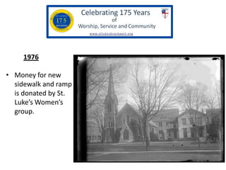 1976
• Money for new
sidewalk and ramp
is donated by St.
Luke’s Women’s
group.

 