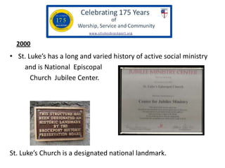 2000

• St. Luke’s has a long and varied history of active social ministry
and is National Episcopal
Church Jubilee Center...