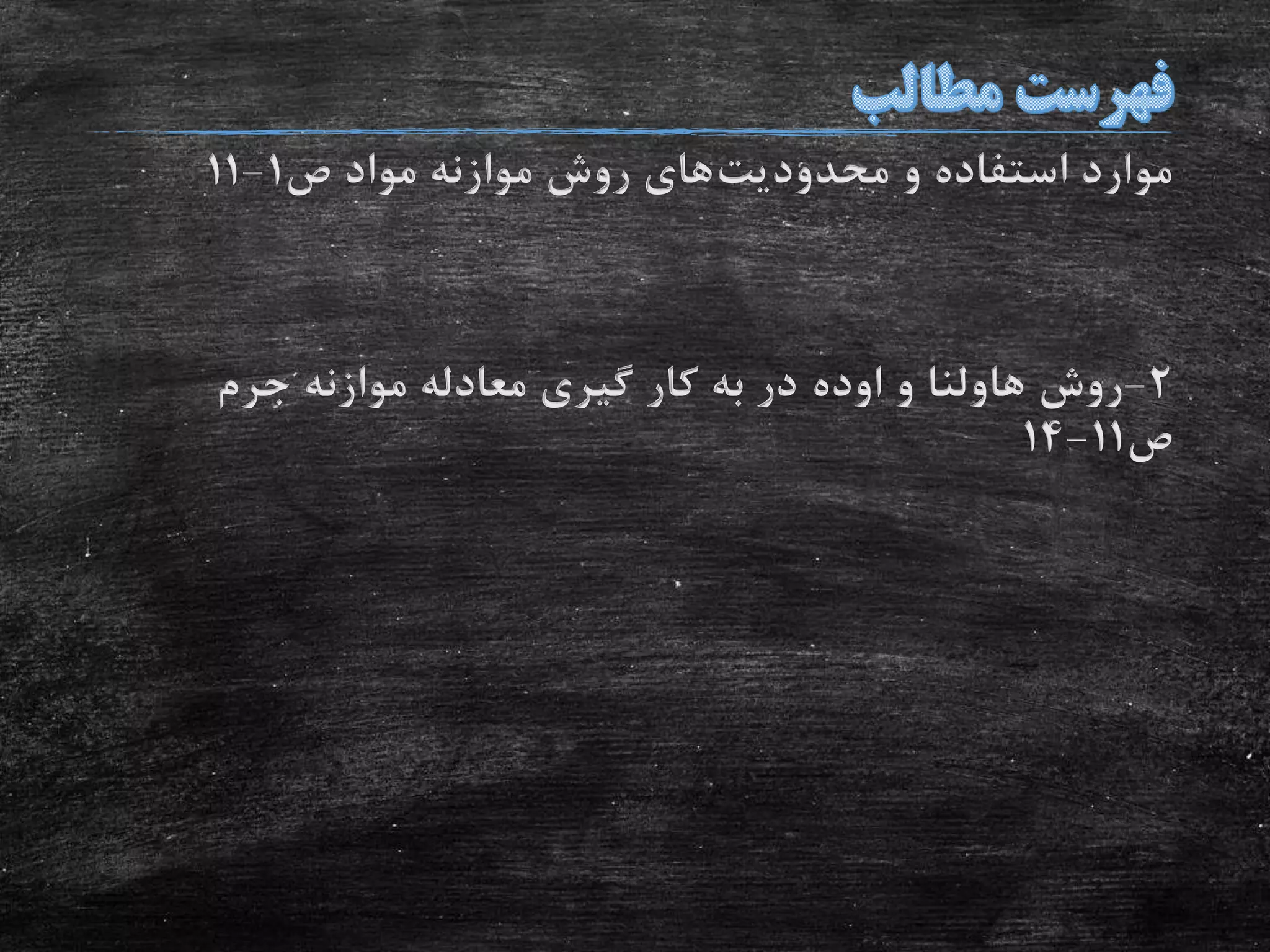 ‫محدودیت‬ ‫و‬ ‫استفاده‬ ‫موارد‬‫ص‬ ‫مواد‬ ‫موازنه‬ ‫روش‬ ‫های‬1-11
2-‫روش‬‫هاولنا‬‫و‬‫اوده‬‫جرم‬ ‫موازنه‬ ‫معادله‬ ‫گیری‬ ‫کار‬ ‫به‬ ‫در‬
‫ص‬11-14
 