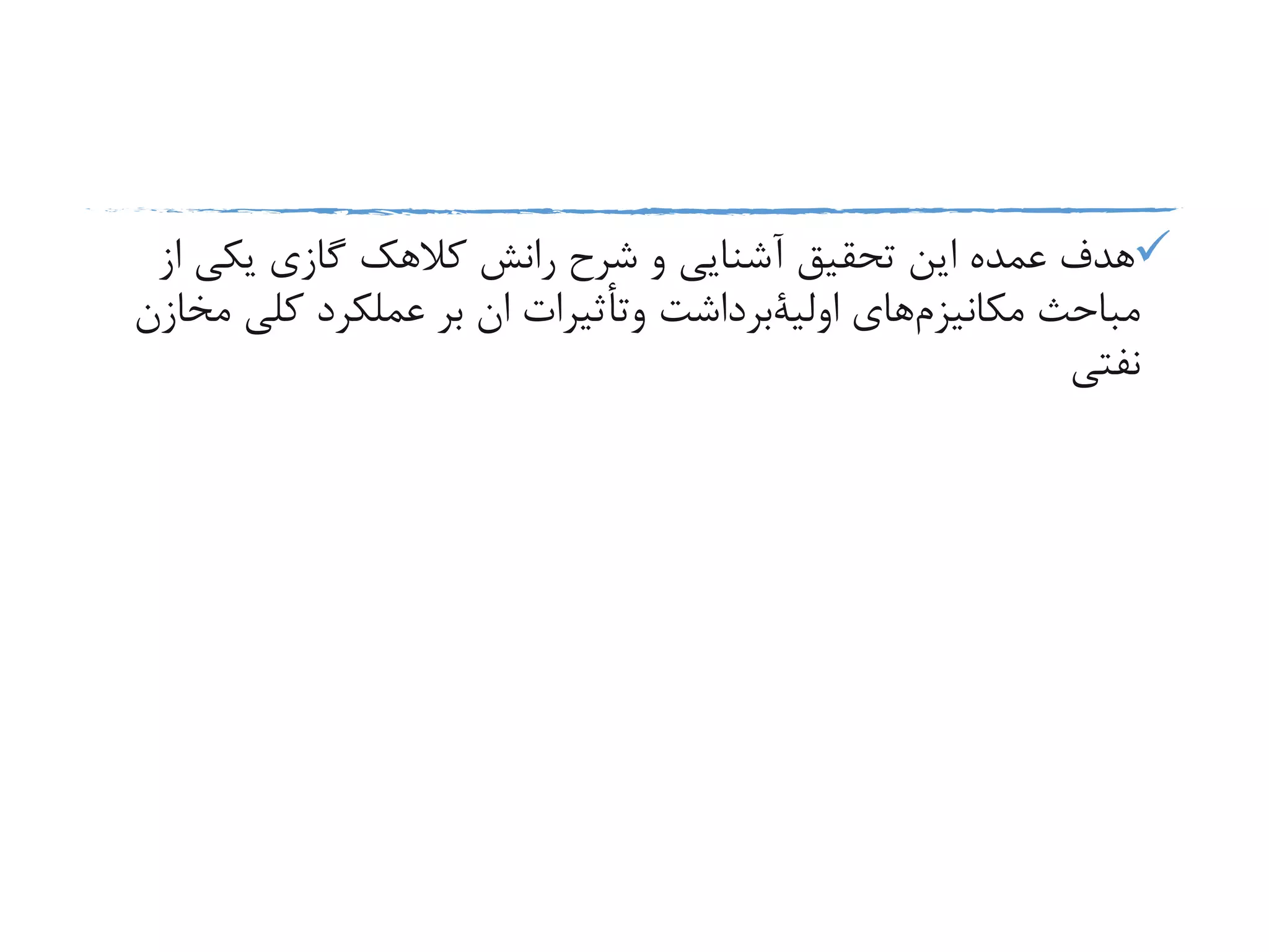 ‫از‬ ‫یکی‬ ‫گازی‬ ‫کالهک‬ ‫رانش‬ ‫شرح‬ ‫و‬ ‫آشنایی‬ ‫تحقیق‬ ‫این‬ ‫عمده‬ ‫هدف‬
‫مباحث‬‫مکانیزم‬‫های‬‫اولیةبرداشت‬‫أثیرات‬‫وت‬‫م‬ ‫کلی‬ ‫عملکرد‬ ‫بر‬ ‫ان‬‫خازن‬
‫نفتی‬
 