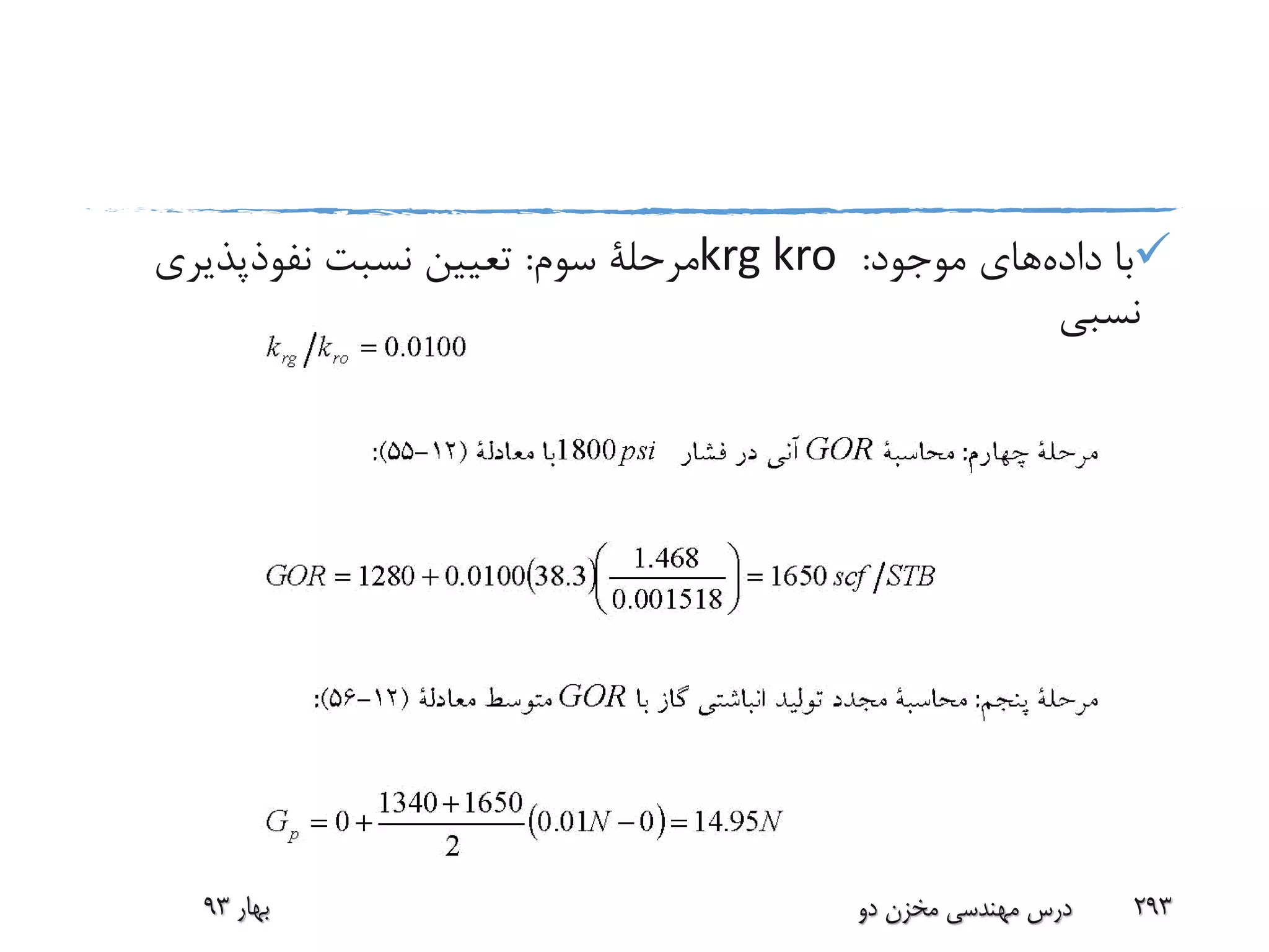 ‫داده‬ ‫با‬‫موجود‬ ‫های‬:krg kro‫سوم‬ ‫مرحلة‬:‫نفوذپذیری‬ ‫نسبت‬ ‫تعیین‬
‫نسبی‬
‫بهار‬93 ‫دو‬ ‫مخزن‬ ‫مهندسی‬ ‫درس‬ 293
 