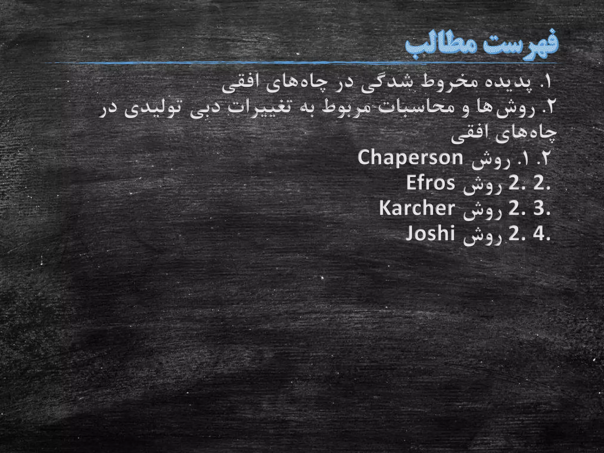 1.‫چاه‬ ‫در‬ ‫شدگی‬ ‫مخروط‬ ‫پدیده‬‫افقی‬ ‫های‬
2.‫روش‬‫در‬ ‫تولیدی‬ ‫دبی‬ ‫تغییرات‬ ‫به‬ ‫مربوط‬ ‫محاسبات‬ ‫و‬ ‫ها‬
‫چاه‬‫افقی‬ ‫های‬
2.1.‫روش‬Chaperson
2. 2.‫روش‬Efros
2. 3.‫روش‬Karcher
2. 4.‫روش‬Joshi
 