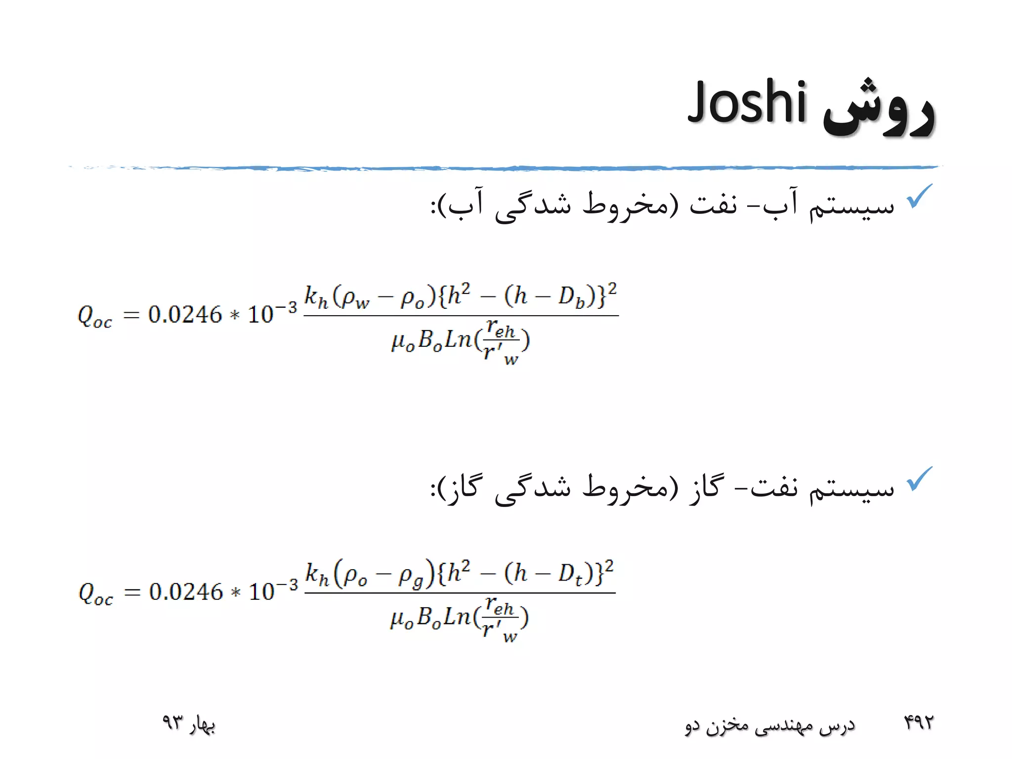 ‫روش‬Joshi
‫آب‬ ‫سیستم‬-‫نفت‬(‫آب‬ ‫شدگی‬ ‫مخروط‬:)
‫نفت‬ ‫سیستم‬-‫گاز‬(‫گاز‬ ‫شدگی‬ ‫مخروط‬:)
‫بهار‬93 ‫دو‬ ‫مخزن‬ ‫مهندسی‬ ‫درس‬ 492
 