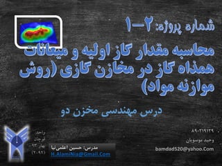 ‫دو‬ ‫مخزن‬ ‫مهندسی‬ ‫درس‬
‫مدرس‬:‫اعلمی‬ ‫حسین‬‫نیا‬
H.AlamiNia@Gmail.Com
890219129
‫وحید‬‫موسویان‬
bamdad520@yahoo.Com
 