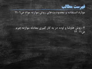 ‫محدودیت‬ ‫و‬ ‫استفاده‬ ‫موارد‬‫ص‬ ‫مواد‬ ‫موازنه‬ ‫روش‬ ‫های‬1-11
2-‫روش‬‫هاولنا‬‫و‬‫اوده‬‫جرم‬ ‫موازنه‬ ‫معادله‬ ‫گیری‬ ‫کار‬ ‫به‬ ‫در‬
‫ص‬11-14
 