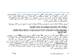 ‫گیرد‬ ‫می‬.‫این‬ ‫نتایج‬‫محاسبادت‬‫است‬ ‫متوسط‬ ‫صورت‬ ‫به‬ ‫گاهی‬.‫روش‬‫هاولینا‬‫و‬‫اوده‬
‫می‬ ‫استفاده‬ ‫نقاط‬ ‫این‬ ‫از‬ ‫منظور‬ ‫بدین‬ ‫بیشتر‬‫روی‬ ‫از‬ ‫که‬ ‫کند‬‫انها‬‫هایی‬ ‫جواب‬‫برای‬
‫دست‬ ‫به‬ ‫جرم‬ ‫موازنه‬ ‫معادله‬‫اید‬‫کنند‬ ‫عمل‬ ‫راست‬ ‫خط‬ ‫صورت‬ ‫به‬‫واز‬‫انها‬‫مقادیر‬
‫متغییر‬‫های‬‫گردد‬ ‫تعیین‬ ‫مستقل‬.
‫زیر‬ ‫صورت‬ ‫به‬ ‫جرم‬ ‫موازنه‬ ‫معادله‬ ‫نوشتن‬ ‫یا‬ ‫راست‬ ‫خط‬ ‫معادله‬ ‫روش‬‫اغاز‬‫می‬‫شود‬:
Np(Bt+(Rp-Rsoi)Bg)+BwWp-Wi-GiBig
=N(Bt-Bti)+Bti(1+m)(CwSwi+Cf/1-Swi)AP+mBu/Bgi(Bg-
Bgi))+Wc
‫عبارت‬Wi‫تزریقی‬ ‫آب‬ ‫کل‬ ‫حجم‬Gi‫حجم‬‫کلگاز‬‫و‬ ‫شده‬ ‫تزریق‬Big‫حجمی‬ ‫ضریب‬
‫می‬ ‫نشان‬ ‫را‬ ‫تزریقی‬ ‫گاز‬ ‫تشکیل‬‫معادله‬ ‫به‬ ‫که‬ ‫دهند‬(2-7)‫اند‬ ‫شده‬ ‫اضافه‬.‫هاولنا‬‫و‬
‫اوده‬‫دربسط‬‫مخزن‬ ‫سنگ‬ ‫پذیری‬ ‫تراکم‬ ‫اثر‬ ‫معادله‬ ‫اولیه‬‫وآب‬‫قسمت‬ ‫در‬ ‫را‬ ‫همزاد‬
‫پذ‬ ‫تراکم‬ ‫عبارت‬ ‫دلیل‬ ‫همین‬ ‫به‬ ‫اند‬ ‫گرفته‬ ‫نظر‬ ‫در‬ ‫ناچیز‬ ‫مخزن‬ ‫گازی‬ ‫گنبد‬‫یری‬‫رادر‬
n‫ونه‬N(1+m)‫می‬ ‫ضرب‬‫کردند‬.‫شما‬ ‫البته‬‫می‬‫توانید‬‫ضریب‬ ‫از‬((1+m‫درموارد‬
‫کنید‬ ‫نظر‬ ‫صرف‬ ‫خاص‬.‫هاولنا‬‫واوده‬‫کردند‬ ‫تعریف‬ ‫را‬ ‫زیر‬ ‫عبارت‬‫ومعادله‬‫را‬ ‫باال‬‫به‬
‫شکل‬‫زیربازنویسی‬‫کرد‬:
‫بهار‬93 ‫دو‬ ‫مخزن‬ ‫مهندسی‬ ‫درس‬ 110
 