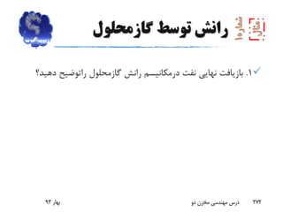 ‫گازمحلول‬ ‫توسط‬ ‫رانش‬
1.‫نفت‬ ‫نهایی‬ ‫بازیافت‬‫درمکانیسم‬‫رانش‬‫گازمحلول‬‫راتوضیح‬‫د‬‫هید؟‬
‫بهار‬93 ‫دو‬ ‫مخزن‬ ‫مهندسی‬ ‫درس‬ 272
 