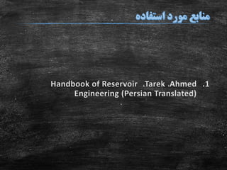 .1Ahmed،Tarek،Handbook of Reservoir
Engineering (Persian Translated)
 