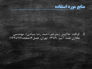 .1‫کرافت‬-‫هاکینز‬،(‫مترجم‬=‫بنیادی‬ ‫رضا‬ ‫احمد‬)‫مهندسی‬ ،
،‫نفت‬ ‫مخازن‬‫آییژ‬،1389‫فصل‬ ،‫تهران‬ ،4(‫صفحه‬117‫تا‬124)
 