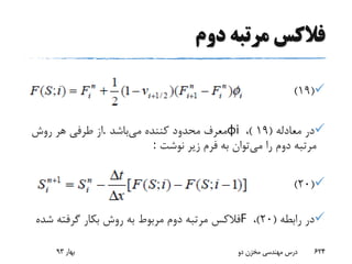 ‫دوم‬ ‫مرتبه‬ ‫فالکس‬
(19)
‫معادله‬ ‫در‬(19)،φi‫می‬ ‫کننده‬ ‫محدود‬ ‫معرف‬‫باشد‬.‫روش‬ ‫هر‬ ‫طرفی‬ ‫از‬
‫می‬ ‫را‬ ‫دوم‬ ‫مرتبه‬‫نوشت‬ ‫زیر‬ ‫فرم‬ ‫به‬ ‫توان‬:
(20)
‫رابطه‬ ‫در‬(20)،F‫فالکس‬‫ش‬ ‫گرفته‬ ‫بکار‬ ‫روش‬ ‫به‬ ‫مربوط‬ ‫دوم‬ ‫مرتبه‬‫ده‬
‫بهار‬93 ‫دو‬ ‫مخزن‬ ‫مهندسی‬ ‫درس‬ 624
 