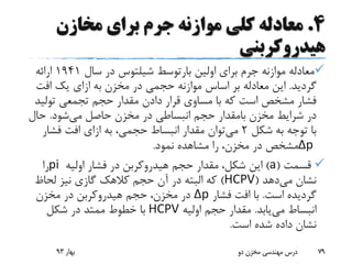 4.‫مخازن‬ ‫برای‬ ‫جرم‬ ‫موازنه‬ ‫کلی‬ ‫معادله‬
‫هیدروکربنی‬
‫اولین‬ ‫برای‬ ‫جرم‬ ‫موازنه‬ ‫معادله‬‫بارتوسط‬‫شیلتوس‬‫سال‬ ‫در‬1941‫ارائه‬
‫گردید‬.‫به‬ ‫مخزن‬ ‫در‬ ‫حجمی‬ ‫موازنه‬ ‫اساس‬ ‫بر‬ ‫معادله‬ ‫این‬‫ازای‬‫افت‬ ‫یک‬
‫تولی‬ ‫تجمعی‬ ‫حجم‬ ‫مقدار‬ ‫دادن‬ ‫قرار‬ ‫مساوی‬ ‫با‬ ‫که‬ ‫است‬ ‫مشخص‬ ‫فشار‬‫د‬
‫مخزن‬ ‫شرایط‬ ‫در‬‫بامقدار‬‫حجم‬‫انبساطی‬‫می‬ ‫حاصل‬ ‫مخزن‬ ‫در‬‫شود‬.‫حال‬
‫شکل‬ ‫به‬ ‫توجه‬ ‫با‬2‫می‬‫به‬ ،‫حجمی‬ ‫انبساط‬ ‫مقدار‬ ‫توان‬‫ازای‬‫فشار‬ ‫افت‬
Δp‫نمود‬ ‫مشاهده‬ ‫را‬ ،‫مخزن‬ ‫در‬ ‫مشخص‬.
‫قسمت‬(a)‫اولیه‬ ‫فشار‬ ‫در‬ ‫هیدروکربن‬ ‫حجم‬ ‫مقدار‬ ،‫شکل‬ ‫این‬pi‫را‬
‫می‬ ‫نشان‬‫دهد‬(HCPV)‫لحاظ‬ ‫نیز‬ ‫گازی‬ ‫کالهک‬ ‫حجم‬ ‫آن‬ ‫در‬ ‫البته‬ ‫که‬
‫است‬ ‫گردیده‬.‫فشار‬ ‫افت‬ ‫با‬Δp‫مخزن‬ ‫در‬ ‫هیدروکربن‬ ‫حجم‬ ،‫مخزن‬ ‫در‬
‫می‬ ‫انبساط‬‫یابد‬.‫اولیه‬ ‫حجم‬ ‫مقدار‬HCPV‫شکل‬ ‫در‬ ‫ممتد‬ ‫خطوط‬ ‫با‬
‫است‬ ‫شده‬ ‫داده‬ ‫نشان‬.
‫بهار‬93 ‫دو‬ ‫مخزن‬ ‫مهندسی‬ ‫درس‬ 79
 