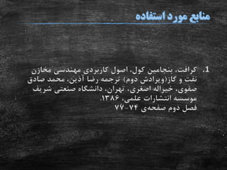 .1‫کرافت‬،‫بنجامین‬‫مخازن‬ ‫مهندسی‬ ‫کاربردی‬ ‫اصول‬ ،‫کول‬
‫گاز‬ ‫و‬ ‫نفت‬(‫ویرادش‬‫دوم‬)‫صادق‬ ‫محمد‬ ،‫آذین‬ ‫رضا‬ ‫ترجمه‬
،‫صفوی‬‫خیراله‬‫اصغری‬‫شریف‬ ‫صنعتی‬ ‫دانشگاه‬ ،‫تهران‬ ،
،‫علمی‬ ‫انتشارات‬ ‫موسسه‬1386.
‫دوم‬ ‫فصل‬‫صفحه‬‫ی‬74-77
 