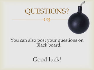 
You can also post your questions on
Black board.
Good luck!
QUESTIONS?
 