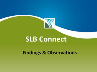SLB Connect
Findings & Observations

 